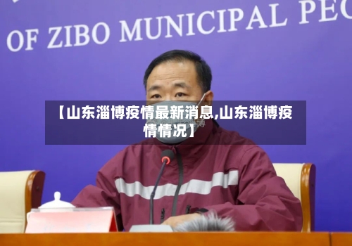 【山东淄博疫情最新消息,山东淄博疫情情况】-第1张图片