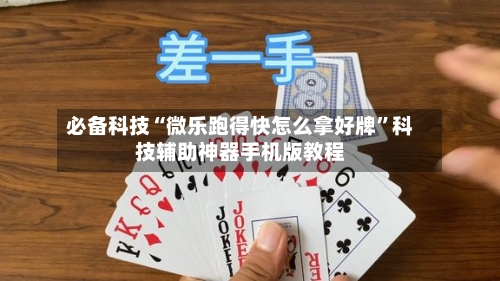 必备科技“微乐跑得快怎么拿好牌”科技辅助神器手机版教程-第1张图片
