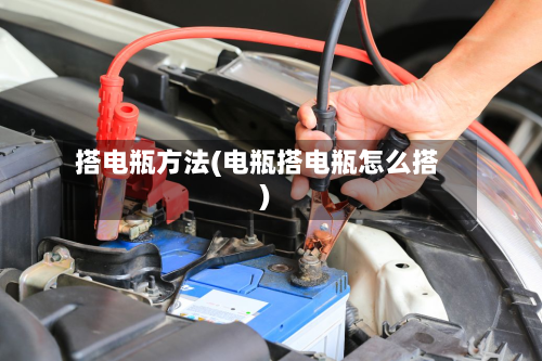 搭电瓶方法(电瓶搭电瓶怎么搭)-第1张图片