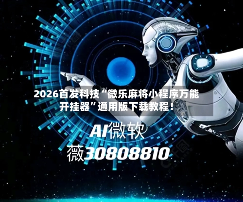 2026首发科技“微乐麻将小程序万能开挂器	”通用版下载教程！-第1张图片