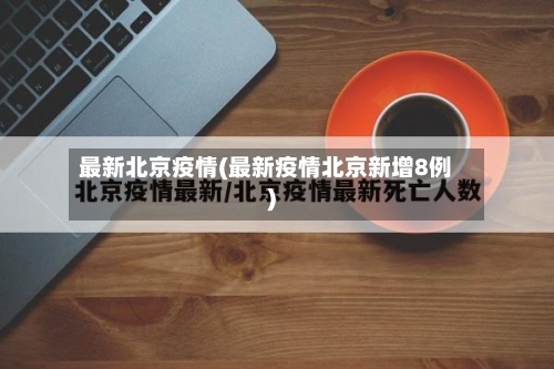 最新北京疫情(最新疫情北京新增8例)-第1张图片