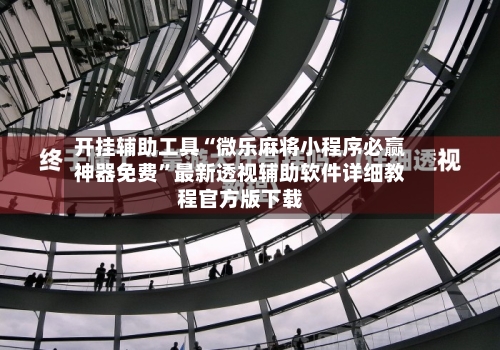 开挂辅助工具“微乐麻将小程序必赢神器免费	”最新透视辅助软件详细教程官方版下载-第1张图片