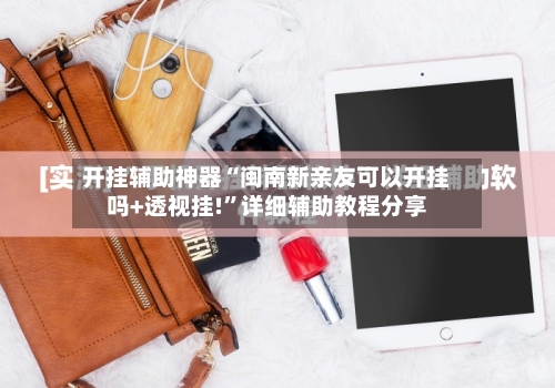 开挂辅助神器“闽南新亲友可以开挂吗+透视挂!	”详细辅助教程分享-第1张图片