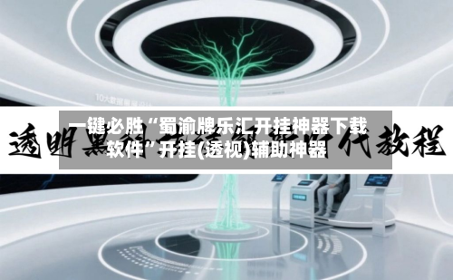 一键必胜“蜀渝牌乐汇开挂神器下载软件”开挂(透视)辅助神器-第1张图片