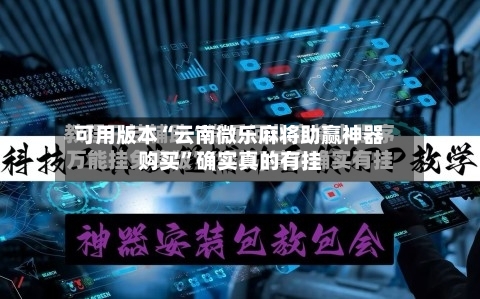 可用版本“云南微乐麻将助赢神器购买”确实真的有挂-第1张图片