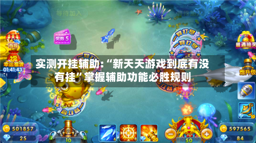 实测开挂辅助:“新天天游戏到底有没有挂”掌握辅助功能必胜规则-第1张图片