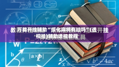 万能开挂辅助“绥化麻将有挂吗	”(透视挂)辅助透视教程-第1张图片