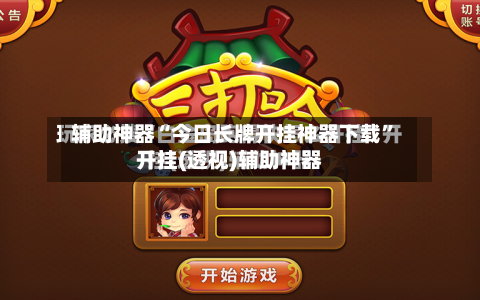 辅助神器“今日长牌开挂神器下载”开挂(透视)辅助神器-第1张图片