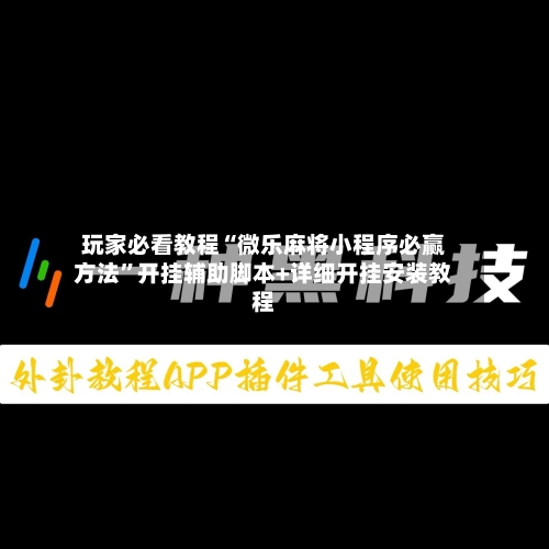 玩家必看教程“微乐麻将小程序必赢方法”开挂辅助脚本+详细开挂安装教程-第1张图片