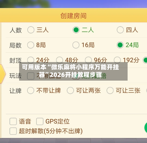 可用版本“微乐麻将小程序万能开挂器”2026开挂教程步骤-第1张图片