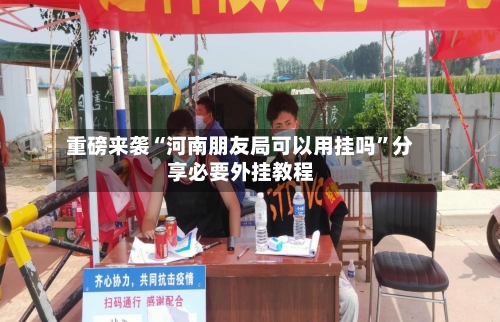 重磅来袭“河南朋友局可以用挂吗	”分享必要外挂教程-第1张图片