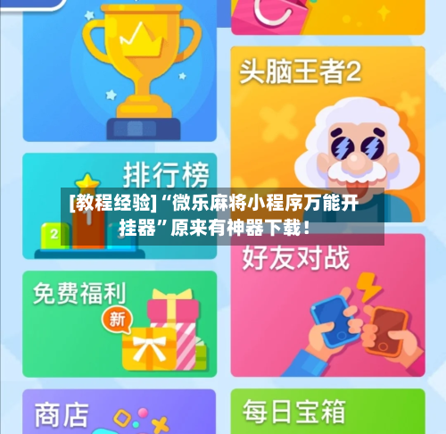 [教程经验]“微乐麻将小程序万能开挂器	”原来有神器下载！-第1张图片