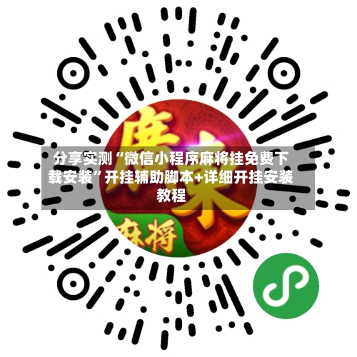 分享实测“微信小程序麻将挂免费下载安装	”开挂辅助脚本+详细开挂安装教程-第1张图片