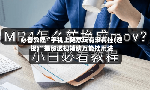 必看教程“手机上随意玩有没有挂(透视)	”揭秘透视辅助万能挂用法-第1张图片