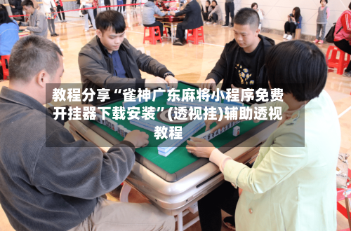 教程分享“雀神广东麻将小程序免费开挂器下载安装	”(透视挂)辅助透视教程-第1张图片