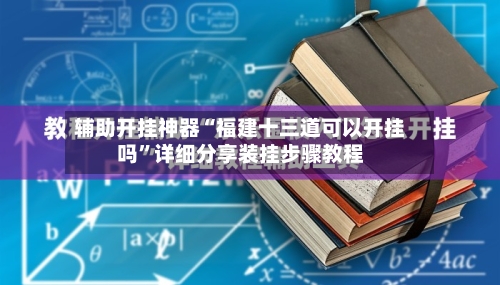 辅助开挂神器“福建十三道可以开挂吗 ”详细分享装挂步骤教程-第1张图片