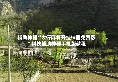 辅助神器“太行麻将开挂神器免费版”科技辅助神器手机版教程-第1张图片