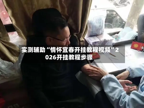 实测辅助“情怀宜春开挂教程视频	”2026开挂教程步骤-第1张图片