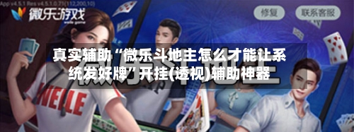 真实辅助“微乐斗地主怎么才能让系统发好牌	”开挂(透视)辅助神器-第1张图片
