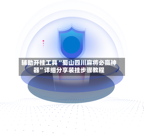 辅助开挂工具“蜀山四川麻将必赢神器	”详细分享装挂步骤教程-第1张图片