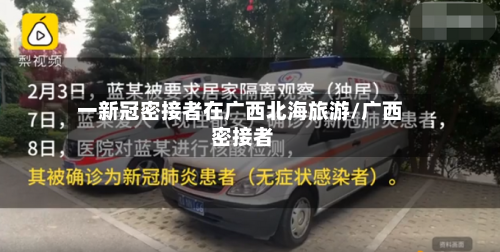 一新冠密接者在广西北海旅游/广西 密接者-第1张图片