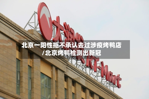 北京一阳性拒不承认去过涉疫烤鸭店/北京烤鸭检测出新冠-第1张图片