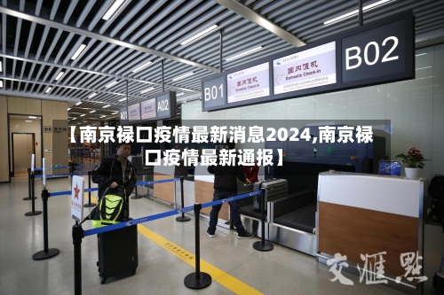 【南京禄口疫情最新消息2024,南京禄口疫情最新通报】-第1张图片