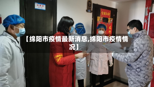 【绵阳市疫情最新消息,绵阳市疫情情况】-第1张图片