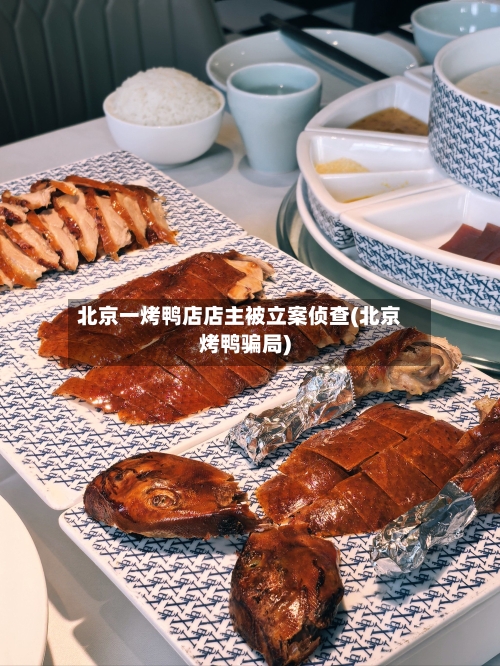 北京一烤鸭店店主被立案侦查(北京烤鸭骗局)-第1张图片