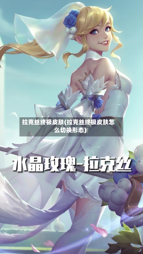 拉克丝终极皮肤(拉克丝终极皮肤怎么切换形态)-第1张图片