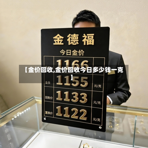 【金价回收,金价回收今日多少钱一克】-第1张图片