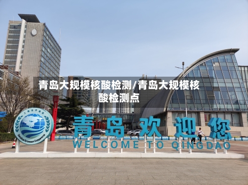 青岛大规模核酸检测/青岛大规模核酸检测点-第1张图片