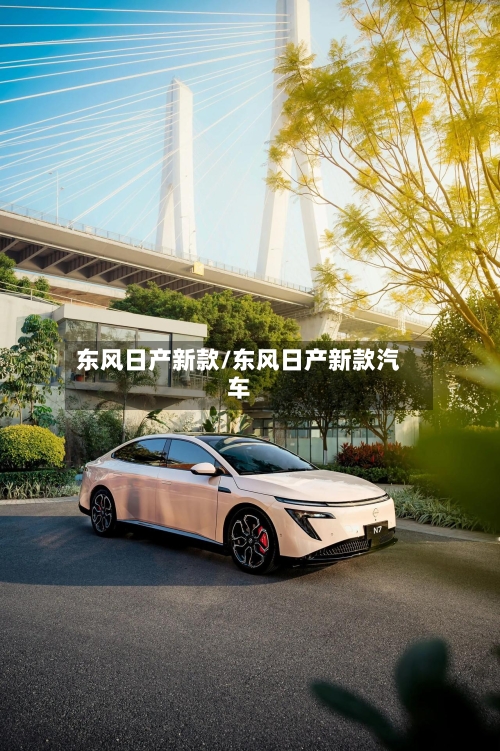 东风日产新款/东风日产新款汽车-第1张图片