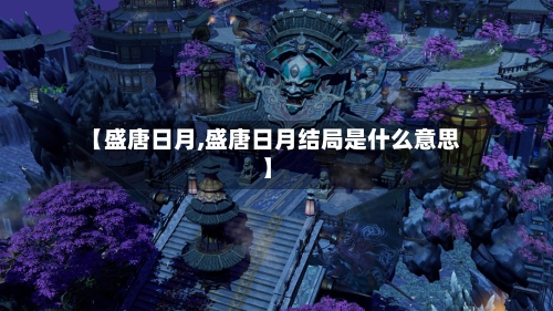 【盛唐日月,盛唐日月结局是什么意思】-第1张图片