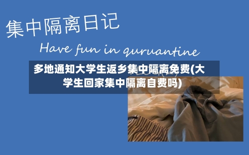 多地通知大学生返乡集中隔离免费(大学生回家集中隔离自费吗)-第1张图片