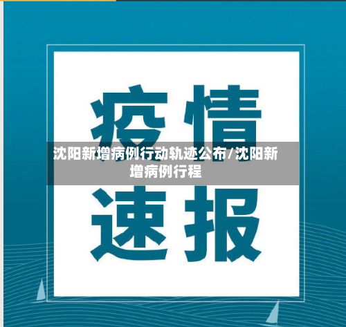 沈阳新增病例行动轨迹公布/沈阳新增病例行程-第1张图片