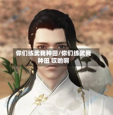 你们练武我种田/你们练武我种田 哎哟啊-第1张图片