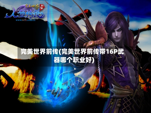 完美世界前传(完美世界前传带16P武器哪个职业好)-第1张图片