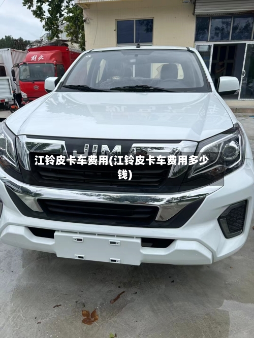 江铃皮卡车费用(江铃皮卡车费用多少钱)-第1张图片