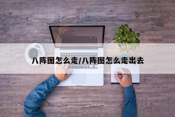 八阵图怎么走/八阵图怎么走出去