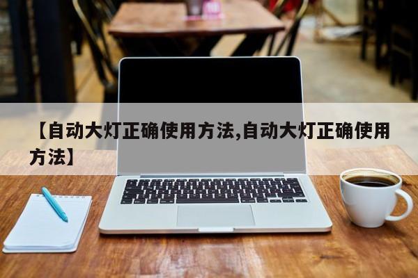 【自动大灯正确使用方法,自动大灯正确使用方法】