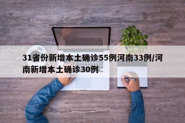 31省份新增本土确诊55例河南33例/河南新增本土确诊30例