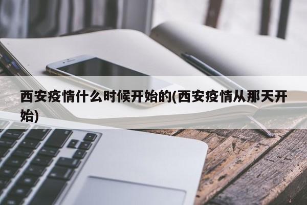西安疫情什么时候开始的(西安疫情从那天开始)