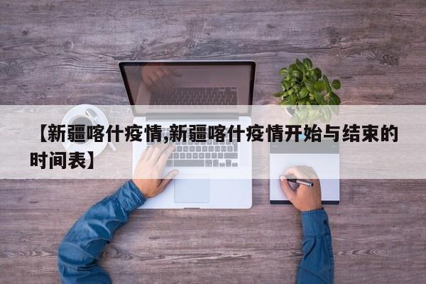 【新疆喀什疫情,新疆喀什疫情开始与结束的时间表】