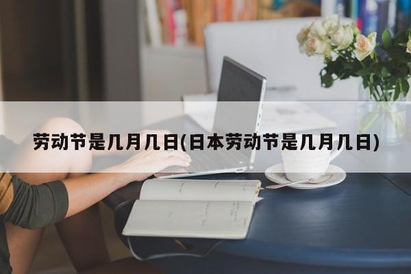 劳动节是几月几日(日本劳动节是几月几日)