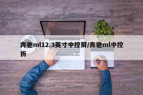 奔驰ml12.3英寸中控屏/奔驰ml中控拆