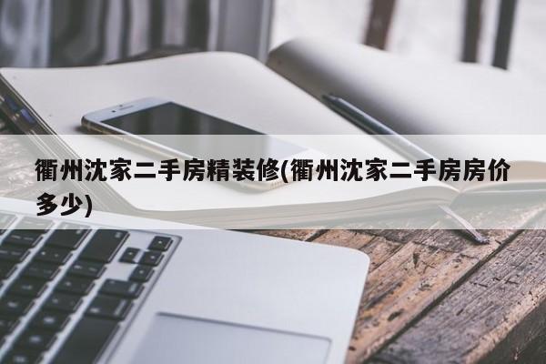 衢州沈家二手房精装修(衢州沈家二手房房价多少)