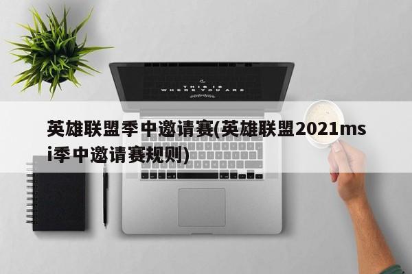 英雄联盟季中邀请赛(英雄联盟2021msi季中邀请赛规则)