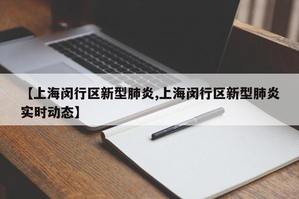 【上海闵行区新型肺炎,上海闵行区新型肺炎实时动态】
