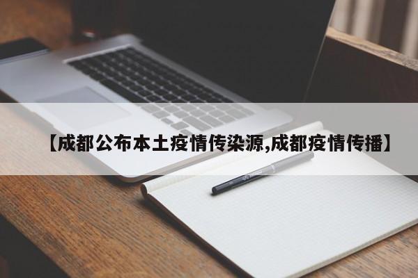 【成都公布本土疫情传染源,成都疫情传播】